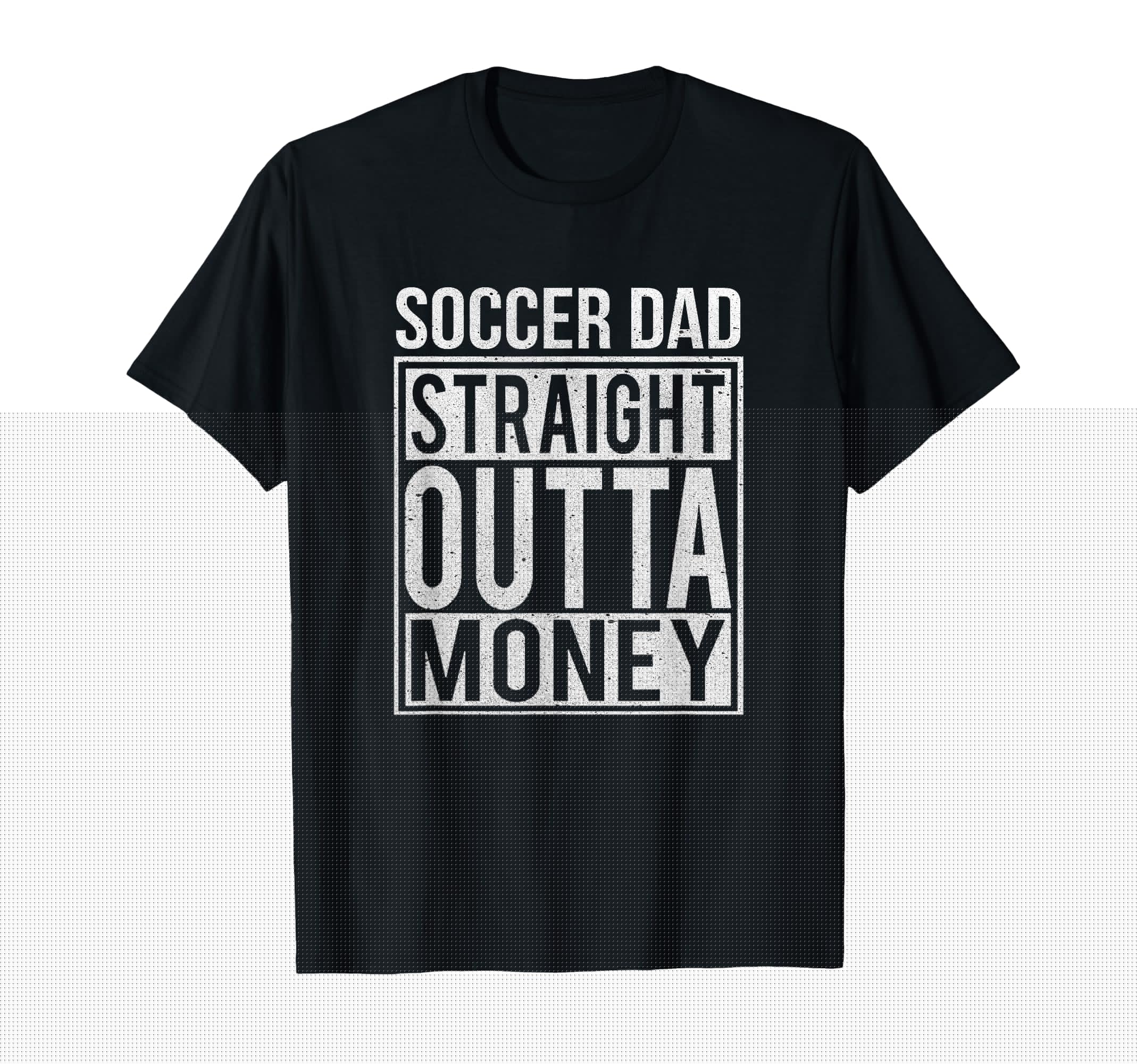 Soccer Dad Straight Outta Money Funny T-Shirt - Novelty Apparel Unisex - T-Shirt, Sweatshirt, Hoodie