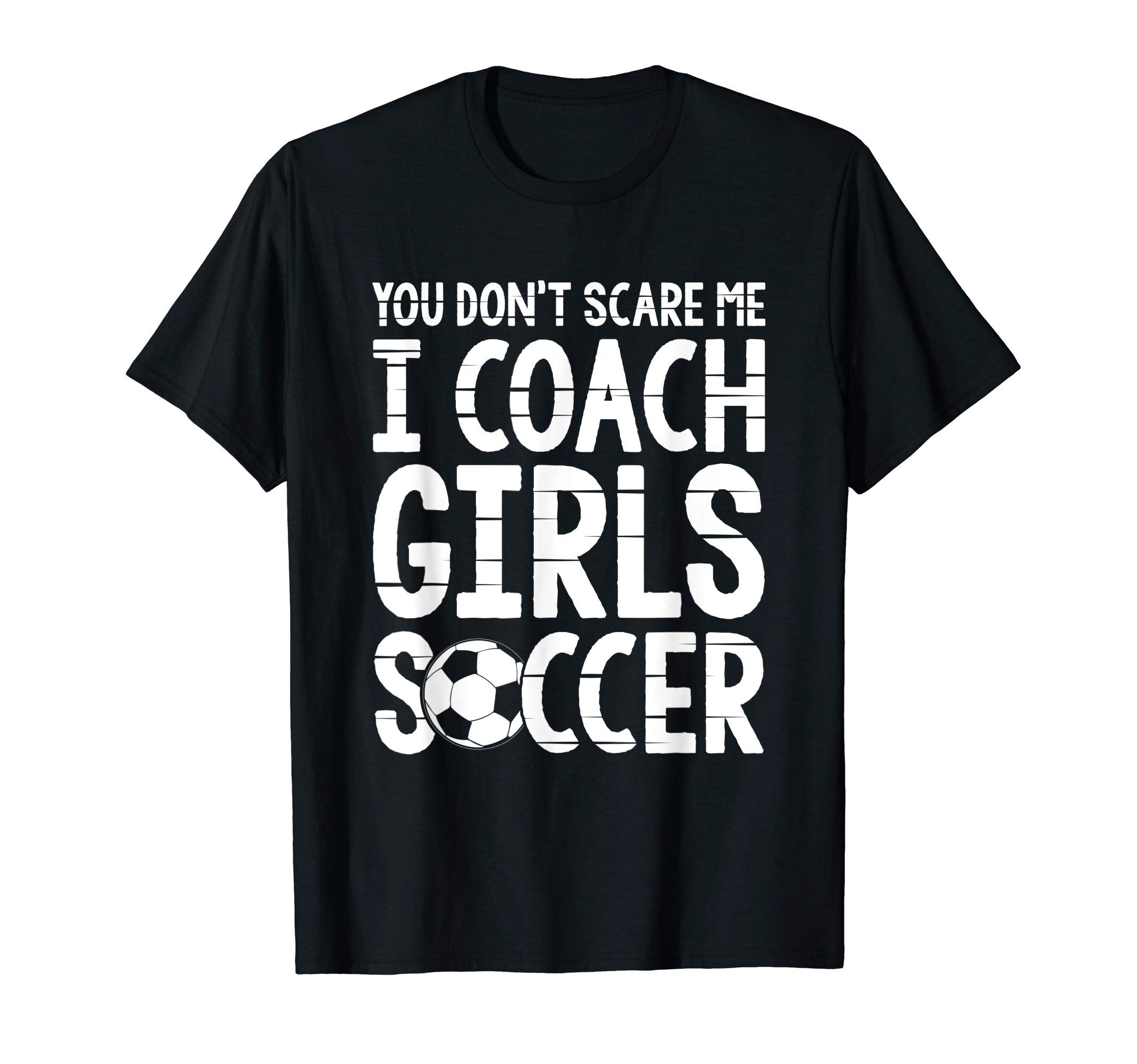 You Dont Scare Me I Coach Soccer Funny T-Shirt - Minimalist Print Unisex - T-Shirt, Sweatshirt, Hoodie