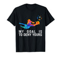My Goal Is To Deny Yours Funny T-Shirt - Fun Novelty Design Men Women - T-Shirt, Sweatshirt, Hoodie