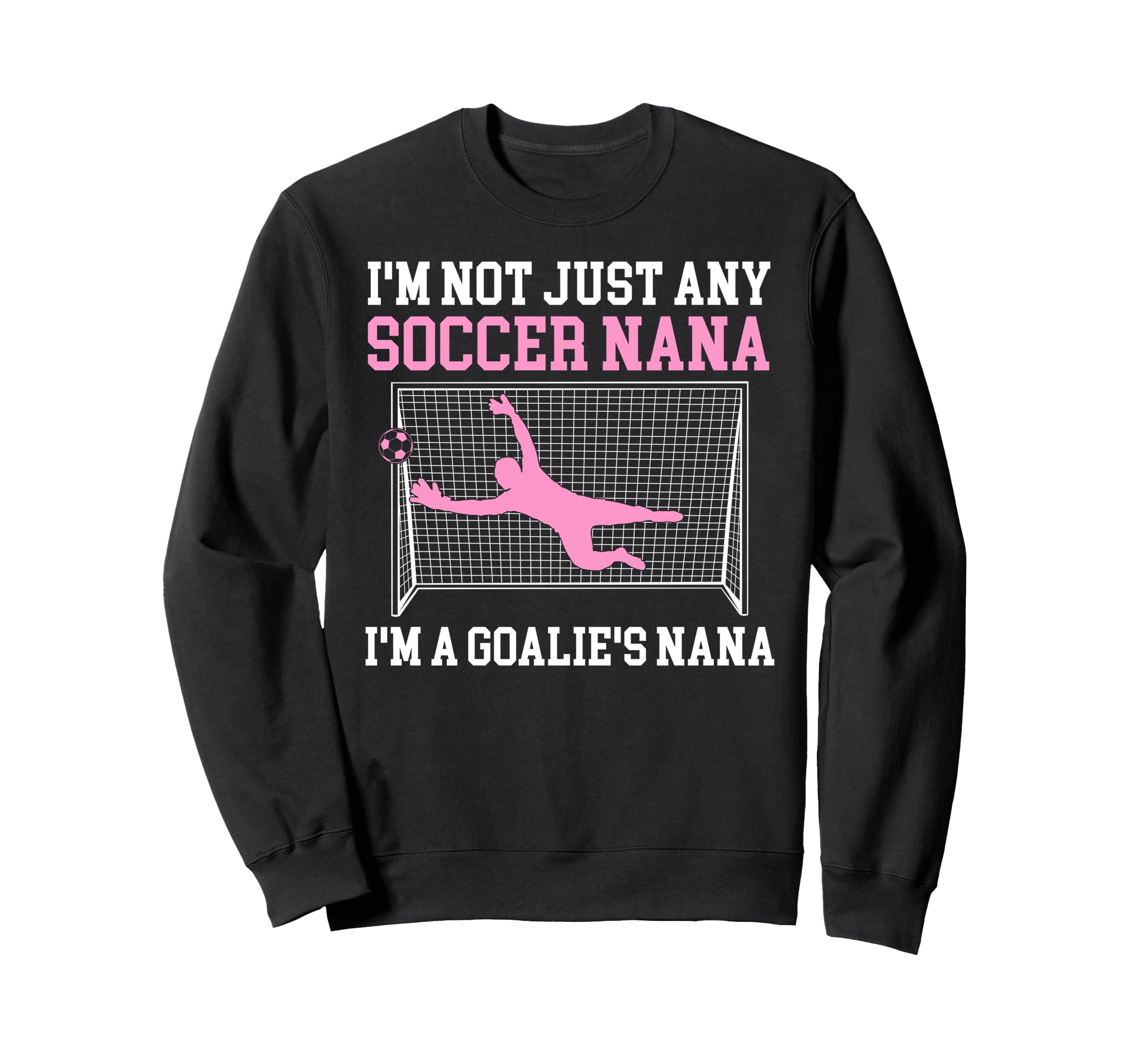 Im Soccer Goalie Nana Soccer Keeper Sweatshirt - Trendy Graphic Men Women - T-Shirt, Sweatshirt, Hoodie