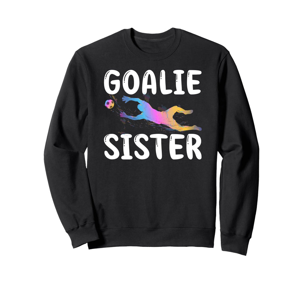 Soccer Goalie Sister Soccer Keeper Sweatshirt - Novelty Apparel for Adults - T-Shirt, Sweatshirt, Hoodie