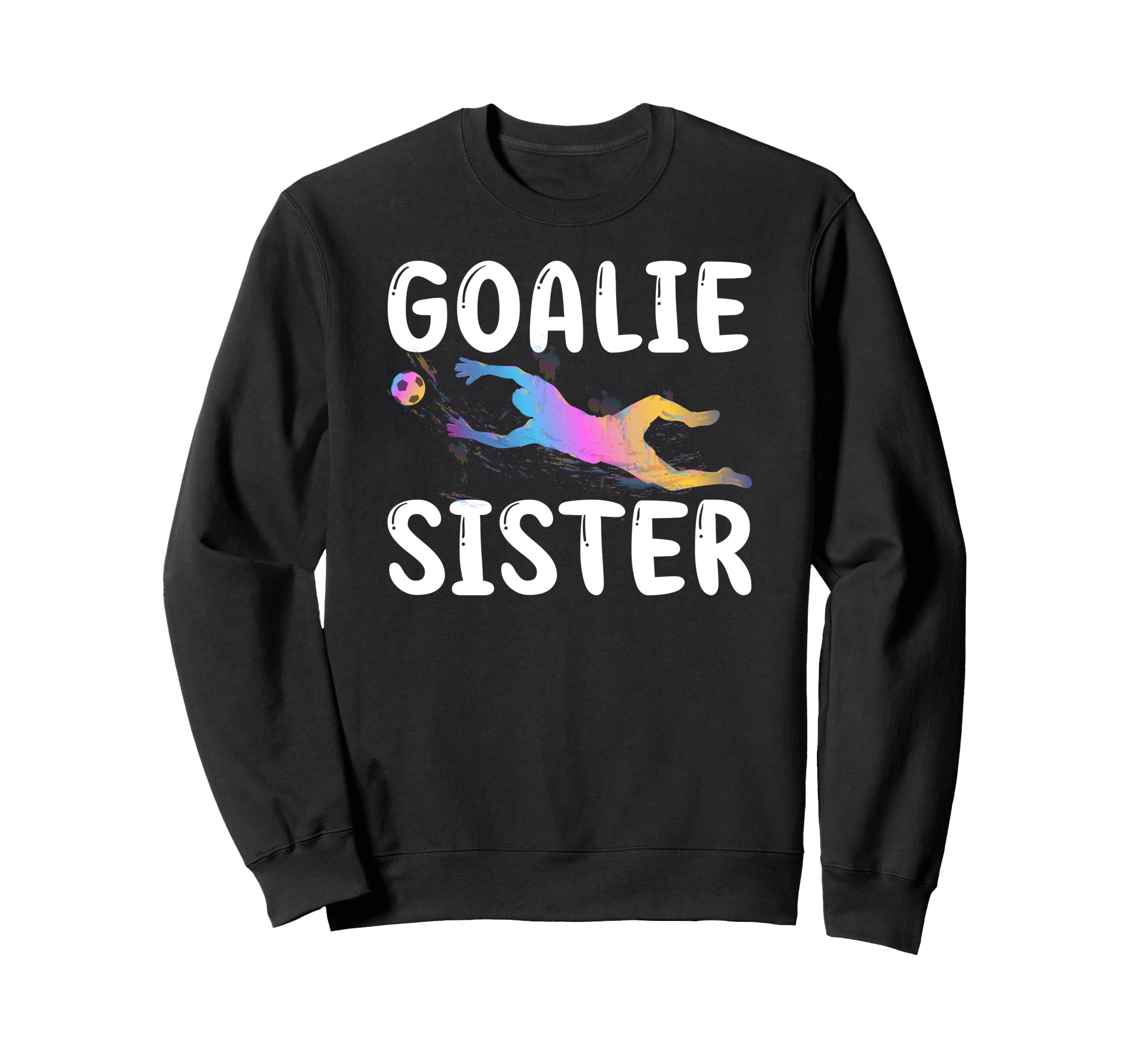 Soccer Goalie Sister Soccer Keeper Sweatshirt - Novelty Apparel for Adults - T-Shirt, Sweatshirt, Hoodie