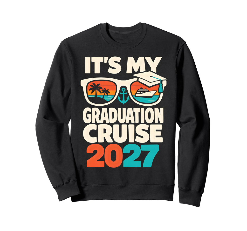 Its My Graduation Cruise 2027 Sweatshirt - Custom Art Print Men Women - T-Shirt, Sweatshirt, Hoodie