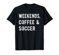 Weekends Coffee And Soccer Players Fan T-Shirt - Graphic Print Men Women - T-Shirt, Sweatshirt, Hoodie
