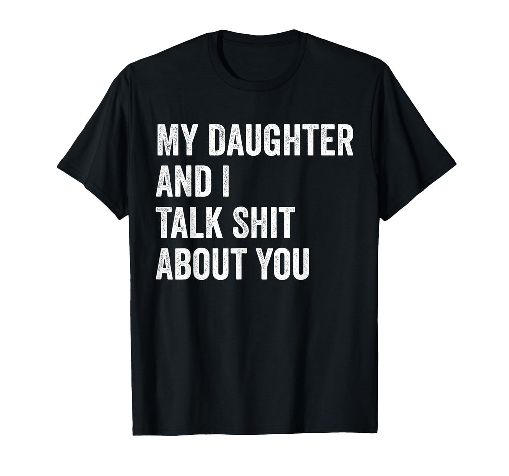 My Daughter And I Talk Sh T About You T-Shirt - Unique Graphic for Adults - T-Shirt, Sweatshirt, Hoodie