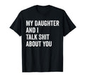 My Daughter And I Talk Sh T About You T-Shirt - Unique Graphic for Adults - T-Shirt, Sweatshirt, Hoodie