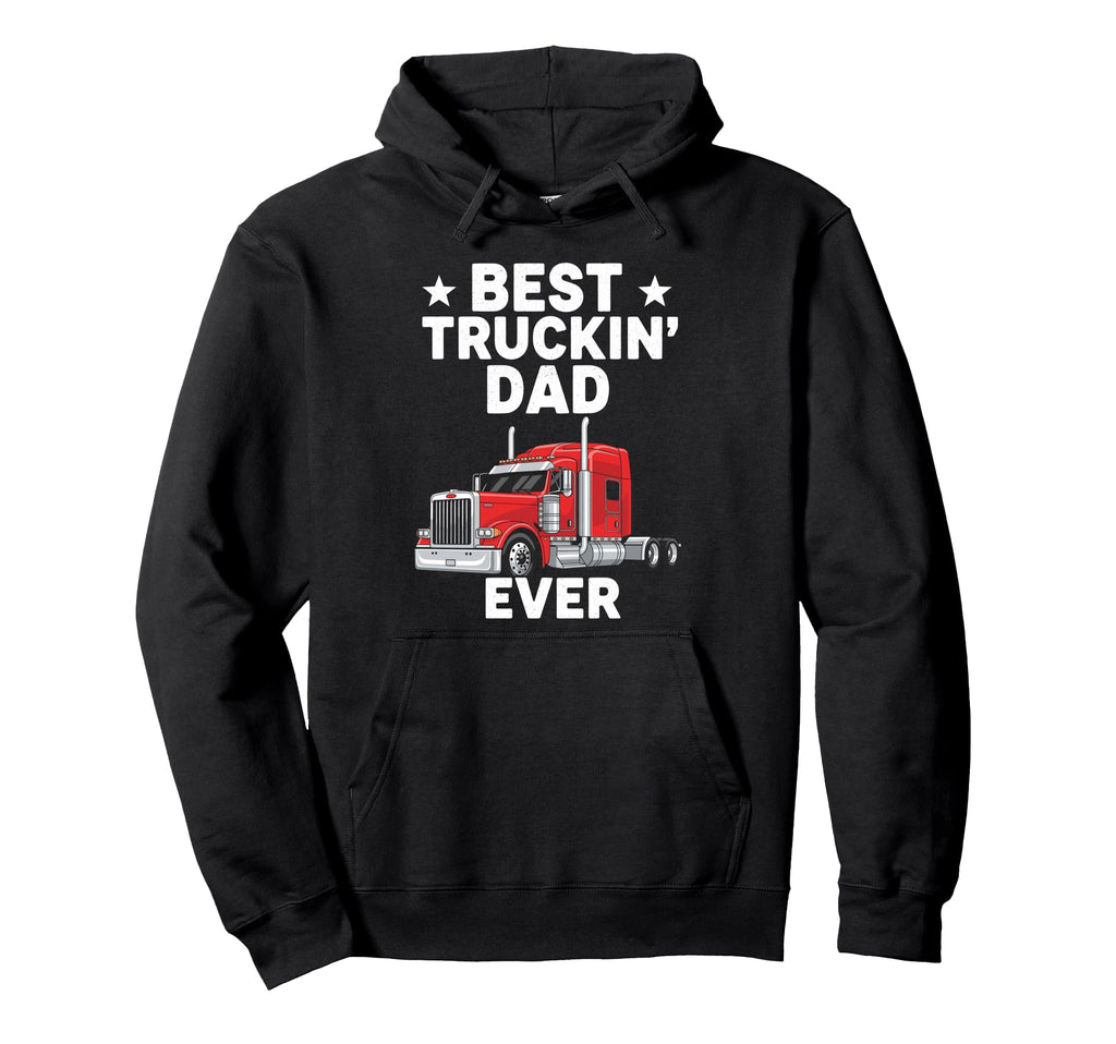 Best Truckin Dad Ever Funny Truck Hoodie - Streetwear Style Men Women - T-Shirt, Sweatshirt, Hoodie