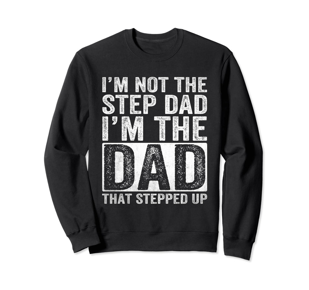 Im Not Step Dad Im Dad That Stepped Sweatshirt - Fun Novelty Design Unisex - T-Shirt, Sweatshirt, Hoodie