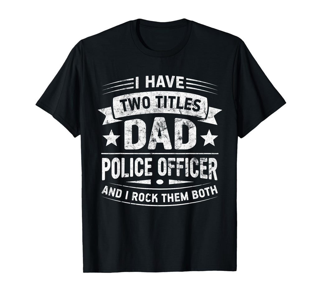 I Have Two Titles Dad And Police T-Shirt - Aesthetic Graphic for Adults - T-Shirt, Sweatshirt, Hoodie