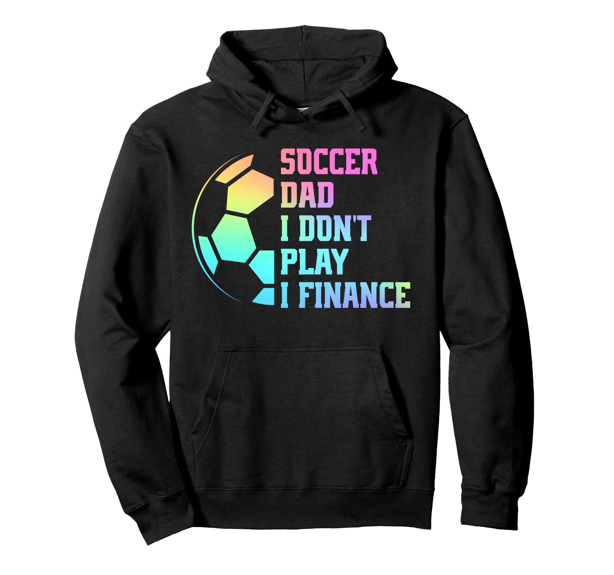 Soccer Dad I Dont Play I Finance Soccer Hoodie - Trendy Graphic for Adults - T-Shirt, Sweatshirt, Hoodie