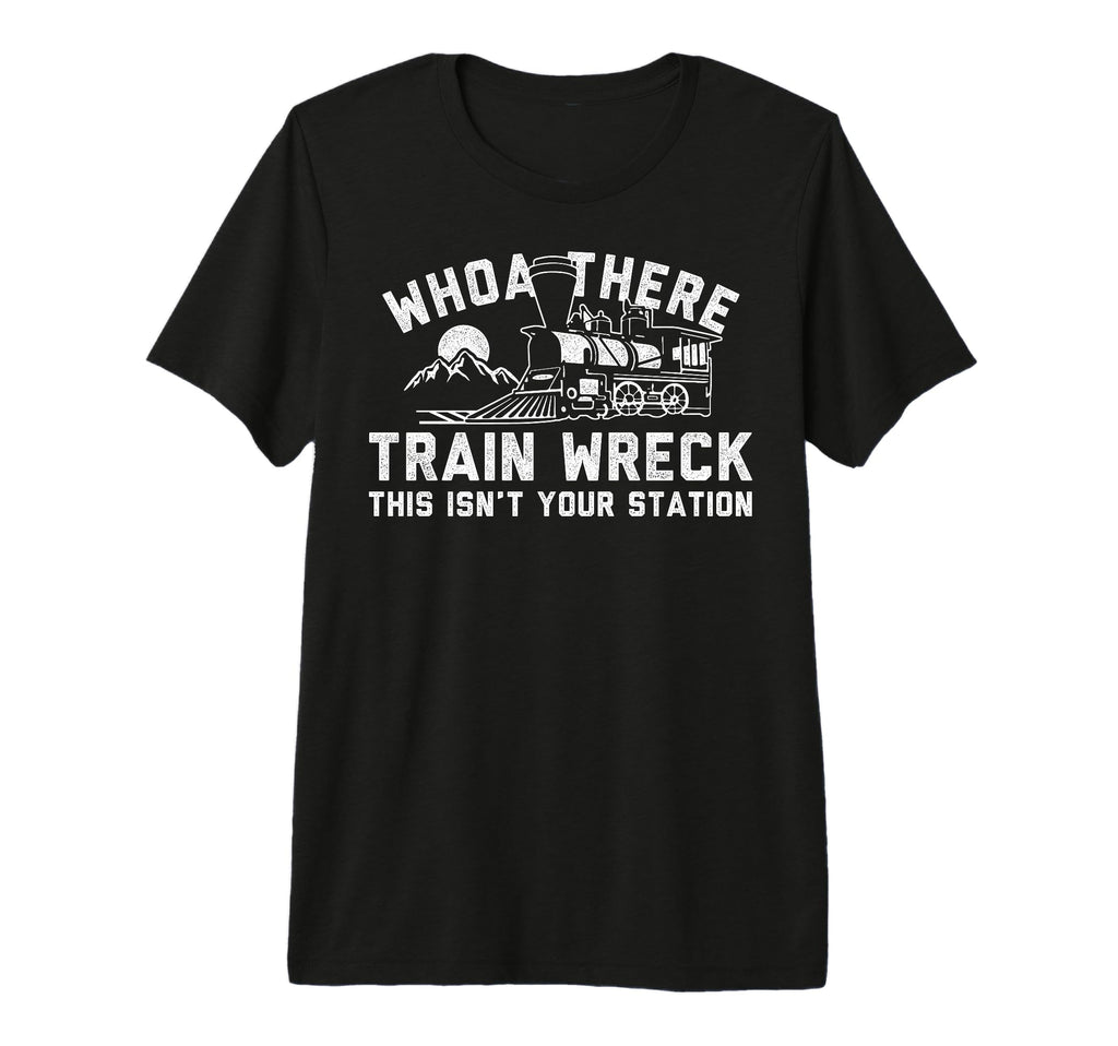 Whoah There Train Wreck Dad Joke T-Shirt - Novelty Apparel for Adults - T-Shirt, Sweatshirt, Hoodie