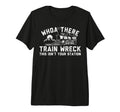 Whoah There Train Wreck Dad Joke T-Shirt - Novelty Apparel for Adults - T-Shirt, Sweatshirt, Hoodie