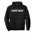 I Hate Golf Funny Anti Golf Sport Hoodie - Fun Novelty Design for Adults - T-Shirt, Sweatshirt, Hoodie