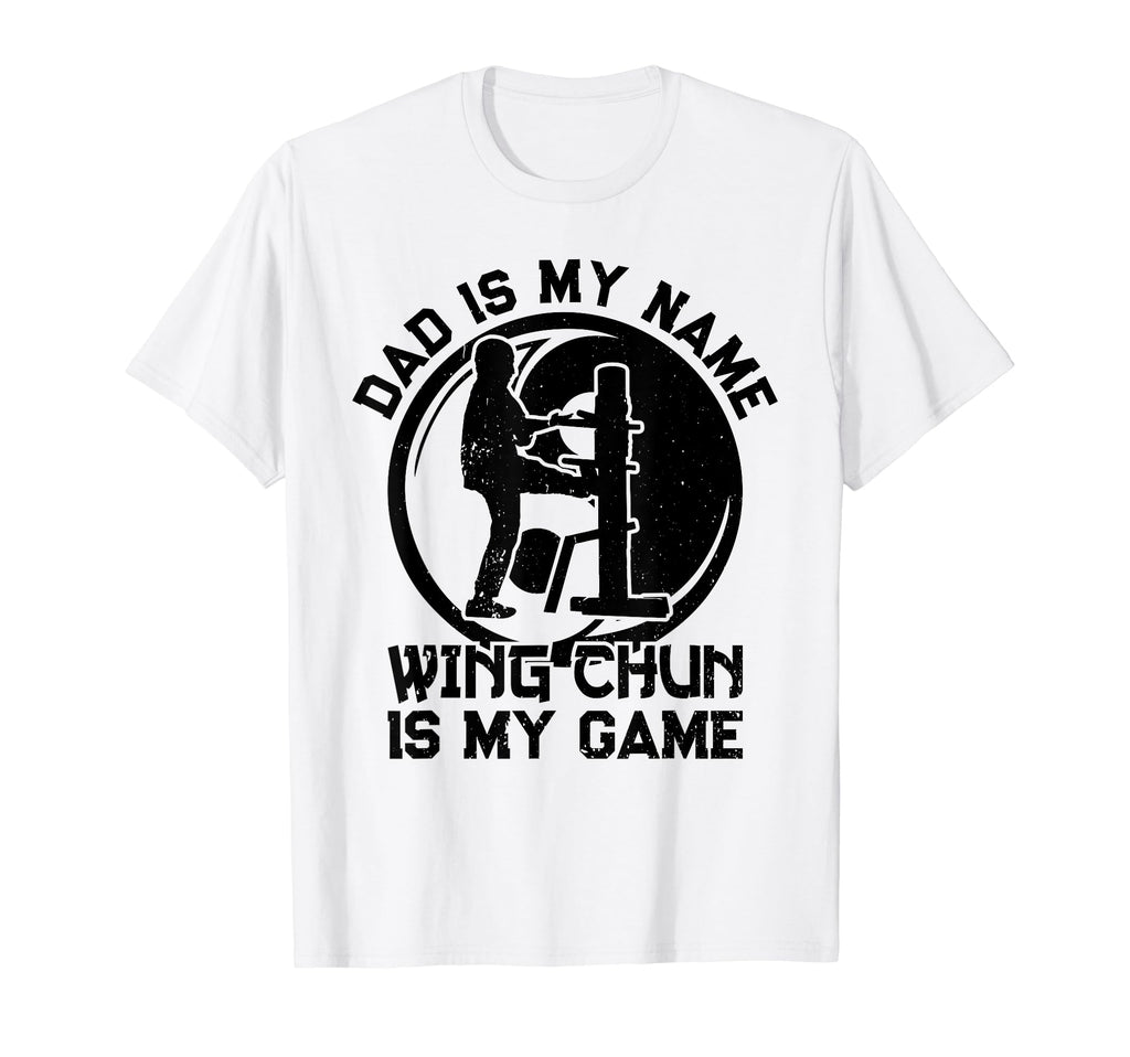 Dad Is My Name Wing Chun Is My Game T-Shirt - Trendy Graphic Men Women - T-Shirt, Sweatshirt, Hoodie