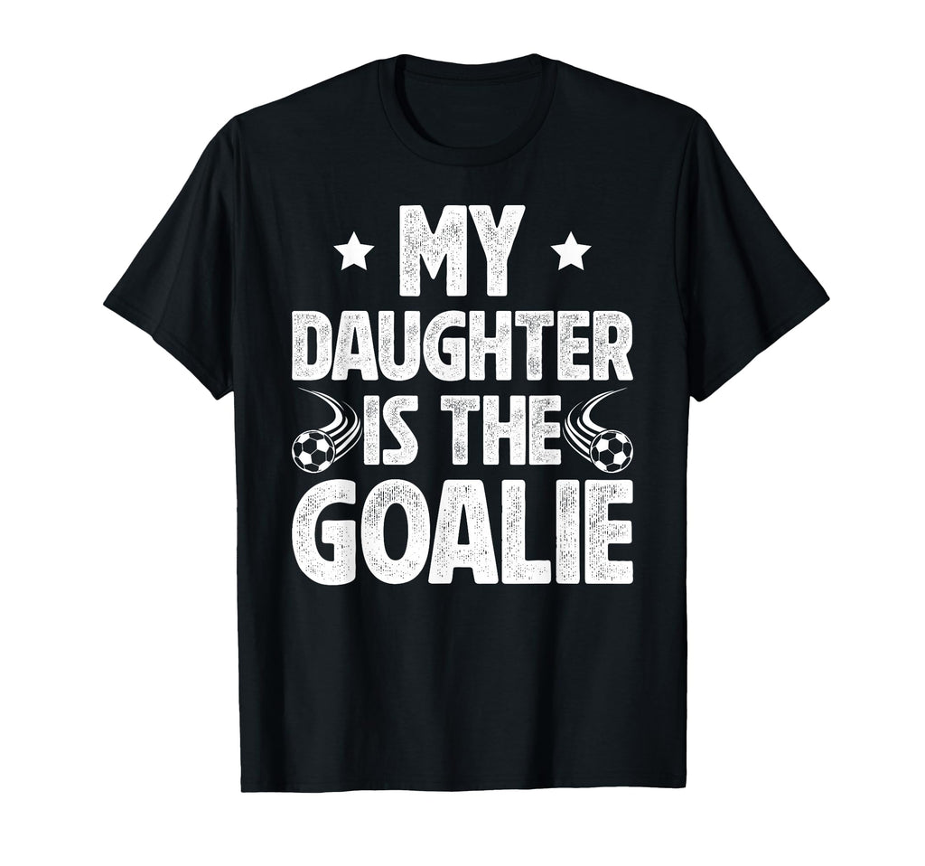 My Daughter Is Soccer Goalie Dad Soccer T-Shirt - Unique Graphic Men Women - T-Shirt, Sweatshirt, Hoodie