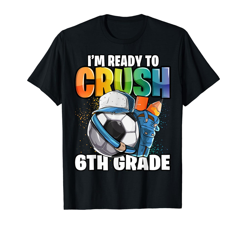 Im Ready To Crush 6Th Grade T-Shirt - Casual Everyday Wear for Adults - T-Shirt, Sweatshirt, Hoodie