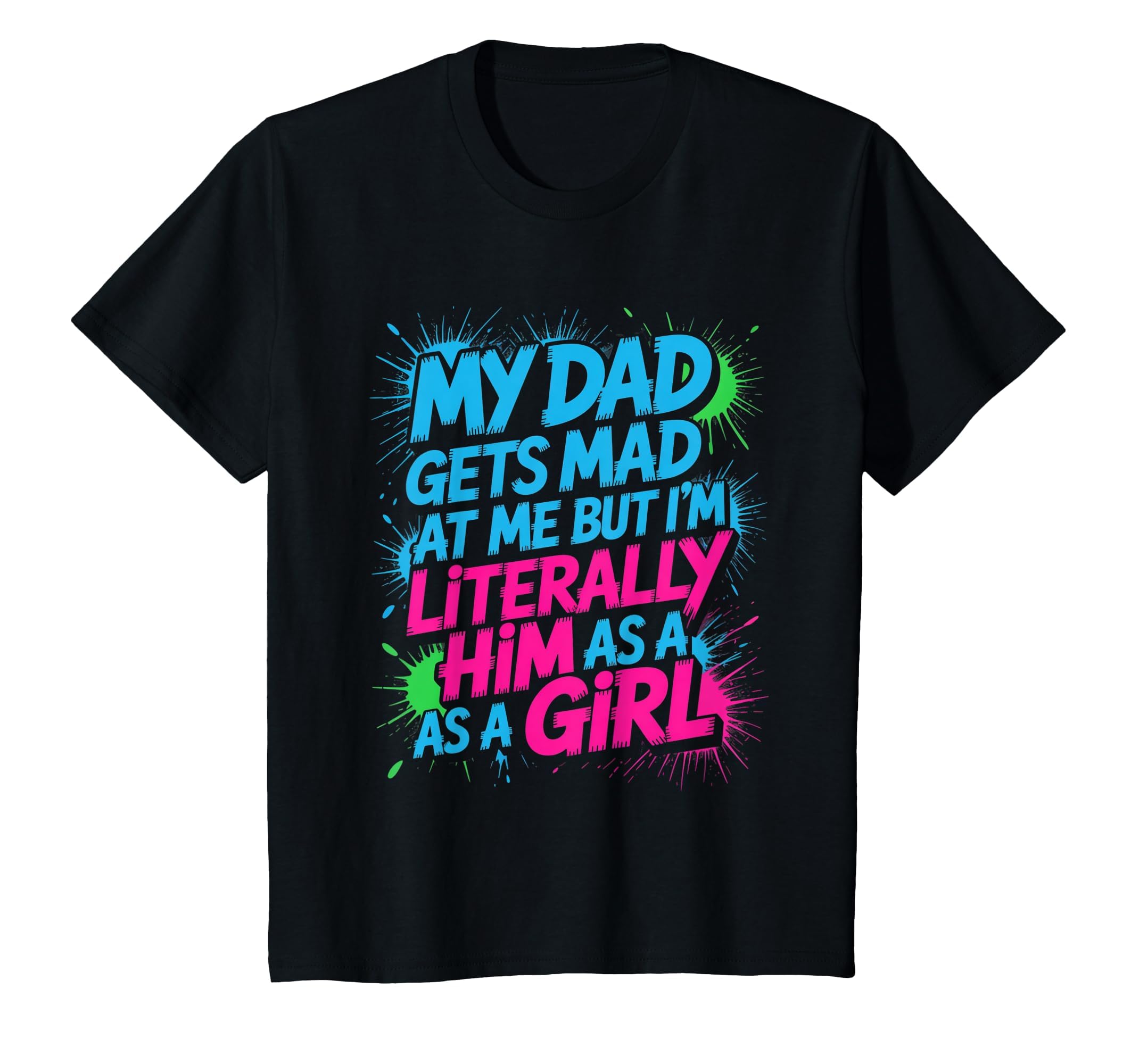 My Dad Gets Mad Me But Im Literally T-Shirt - Aesthetic Graphic Men Women - T-Shirt, Sweatshirt, Hoodie