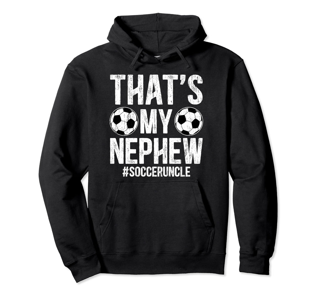 Thats My Nephew Soccer Uncle Soccer Hoodie - Novelty Apparel Men Women - T-Shirt, Sweatshirt, Hoodie
