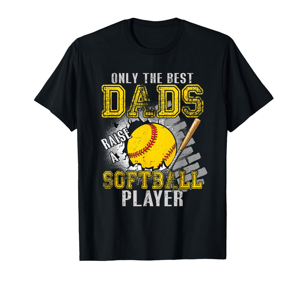 Best Dads Raise Softball Player T-Shirt - Casual Everyday Wear Men Women - T-Shirt, Sweatshirt, Hoodie