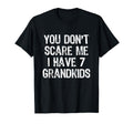 You Dont Scare Me I Have 7 Grandkids T-Shirt - Fun Novelty Design Unisex - T-Shirt, Sweatshirt, Hoodie