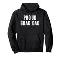 Proud Grad Dad Graduation Day Ceremony Hoodie - Fun Novelty Design Unisex - T-Shirt, Sweatshirt, Hoodie