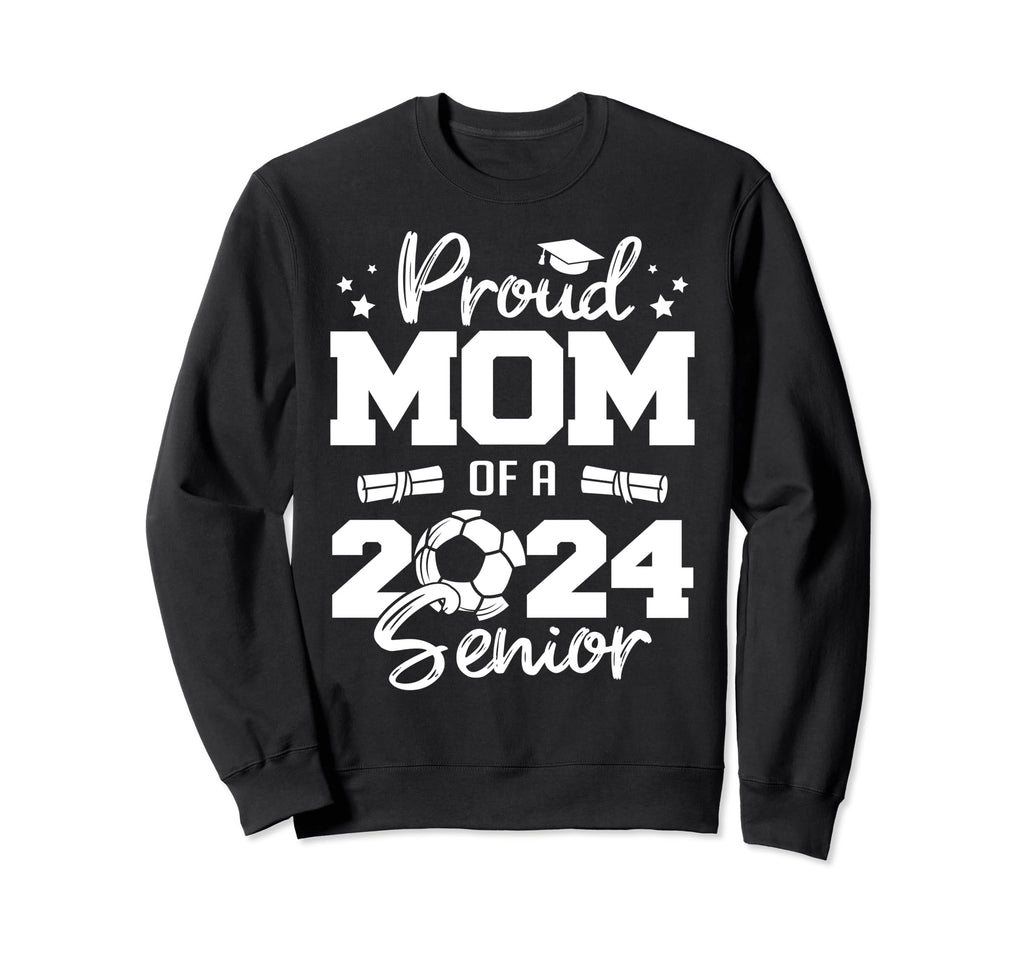 Proud Mom 2024 Senior Funny Sweatshirt - Casual Everyday Wear Men Women - T-Shirt, Sweatshirt, Hoodie