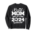 Proud Mom 2024 Senior Funny Sweatshirt - Casual Everyday Wear Men Women - T-Shirt, Sweatshirt, Hoodie