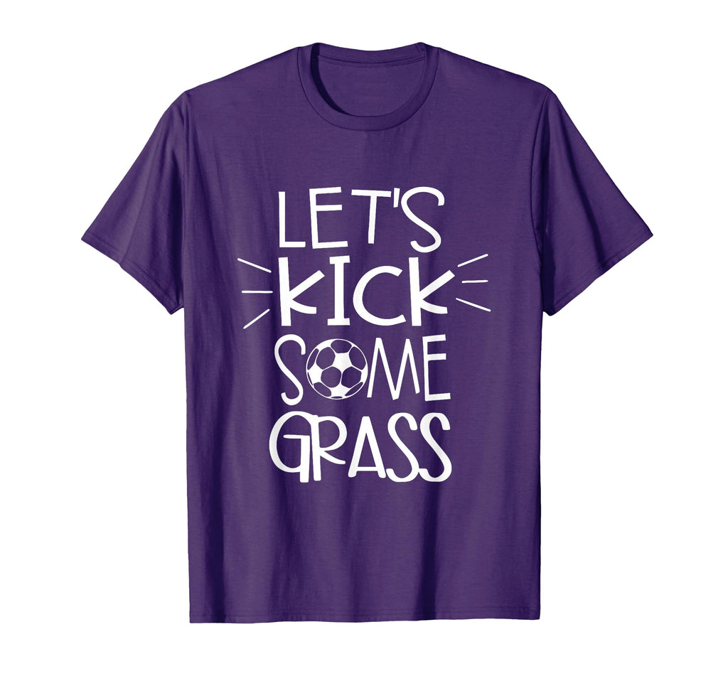 Lets Kick Some Grass Soccer Funny Mom Dad T-Shirt - Novelty Apparel Unisex - T-Shirt, Sweatshirt, Hoodie