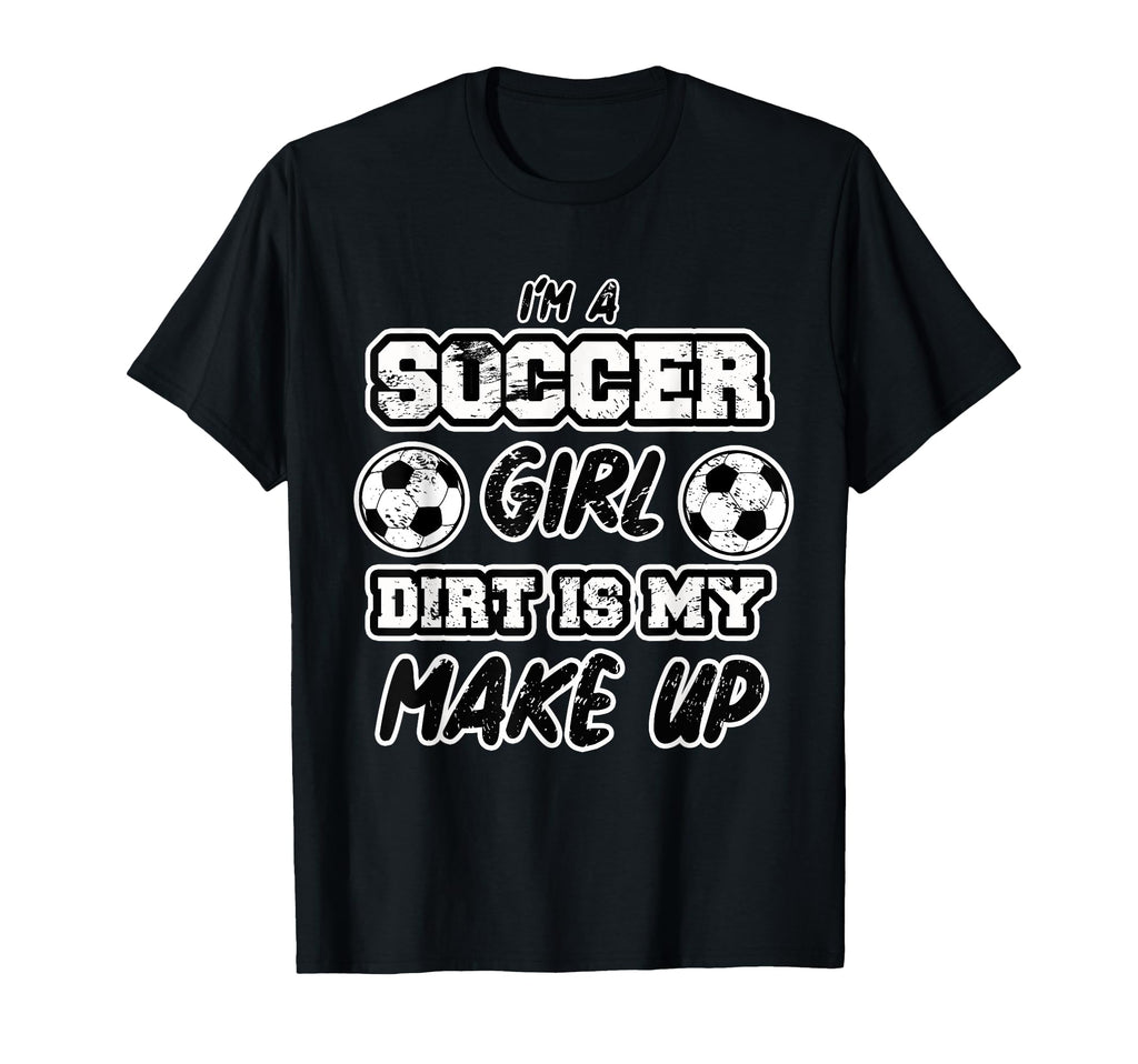 Funny Im Soccer Dirt Is My Makeup Gift T-Shirt - Unique Graphic Unisex - T-Shirt, Sweatshirt, Hoodie