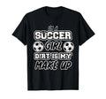 Funny Im Soccer Dirt Is My Makeup Gift T-Shirt - Unique Graphic Unisex - T-Shirt, Sweatshirt, Hoodie