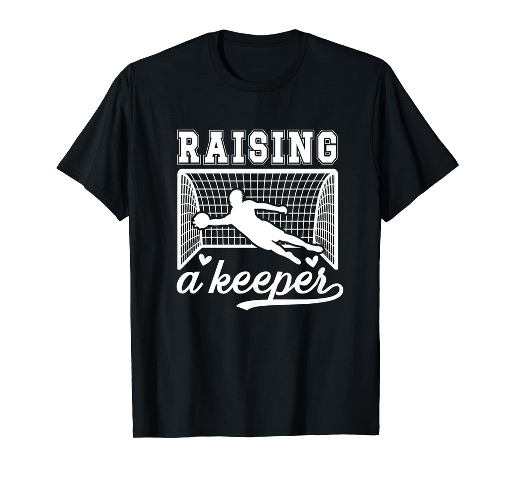 Raising Soccer Keeper Mom Soccer T-Shirt - Unique Graphic Unisex - T-Shirt, Sweatshirt, Hoodie