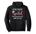 Im Not Spoiled Dad Just Loves Me Daddy Hoodie - Fun Novelty Design Unisex - T-Shirt, Sweatshirt, Hoodie