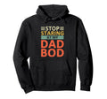 Stop Staring My Dad Bod Funny Dad Jokes Hoodie - Streetwear Style Unisex - T-Shirt, Sweatshirt, Hoodie