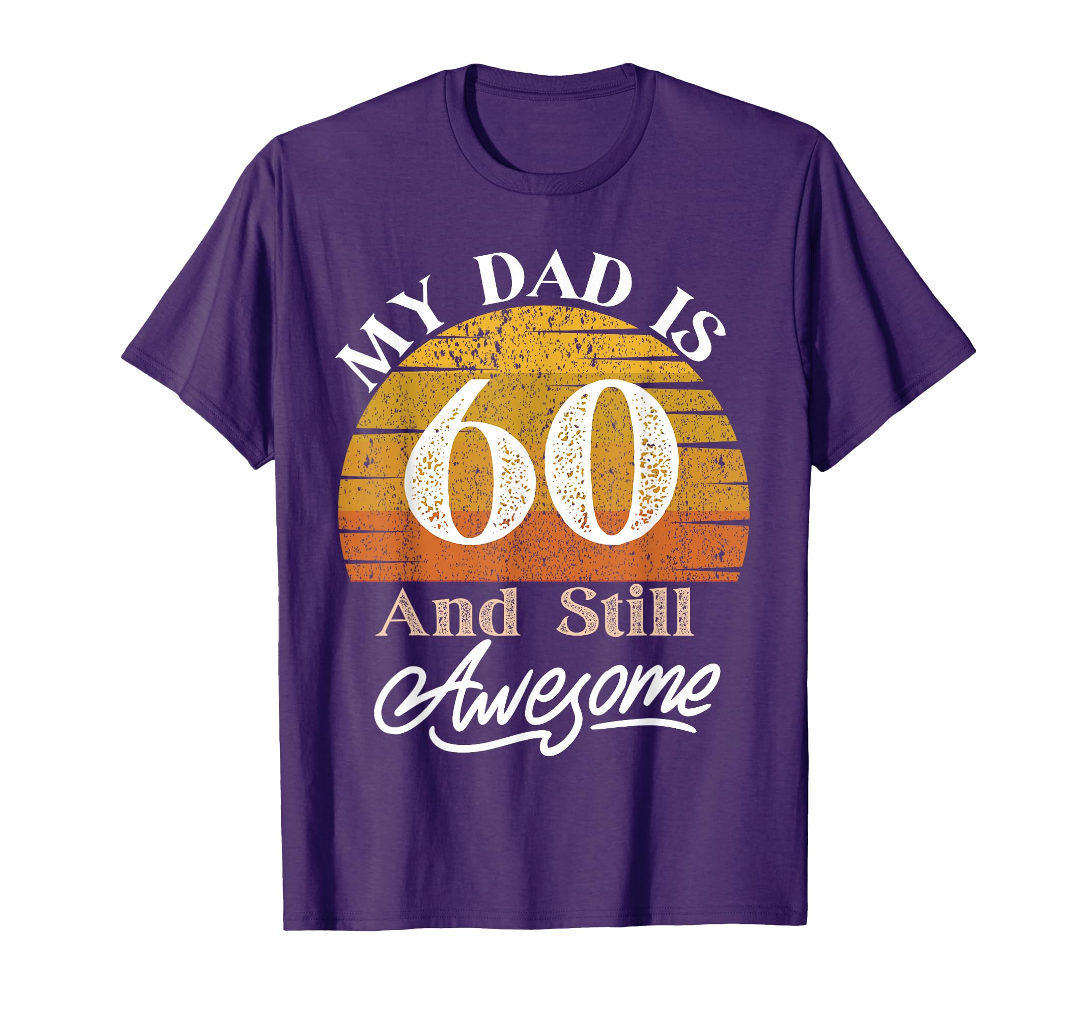 My Dad Is 60 And Still Awesome 60 Years T-Shirt - Trendy Graphic Unisex - T-Shirt, Sweatshirt, Hoodie