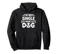 Im Not Single I Have Dog Funny Dog Lover Hoodie - Minimalist Print Unisex - T-Shirt, Sweatshirt, Hoodie
