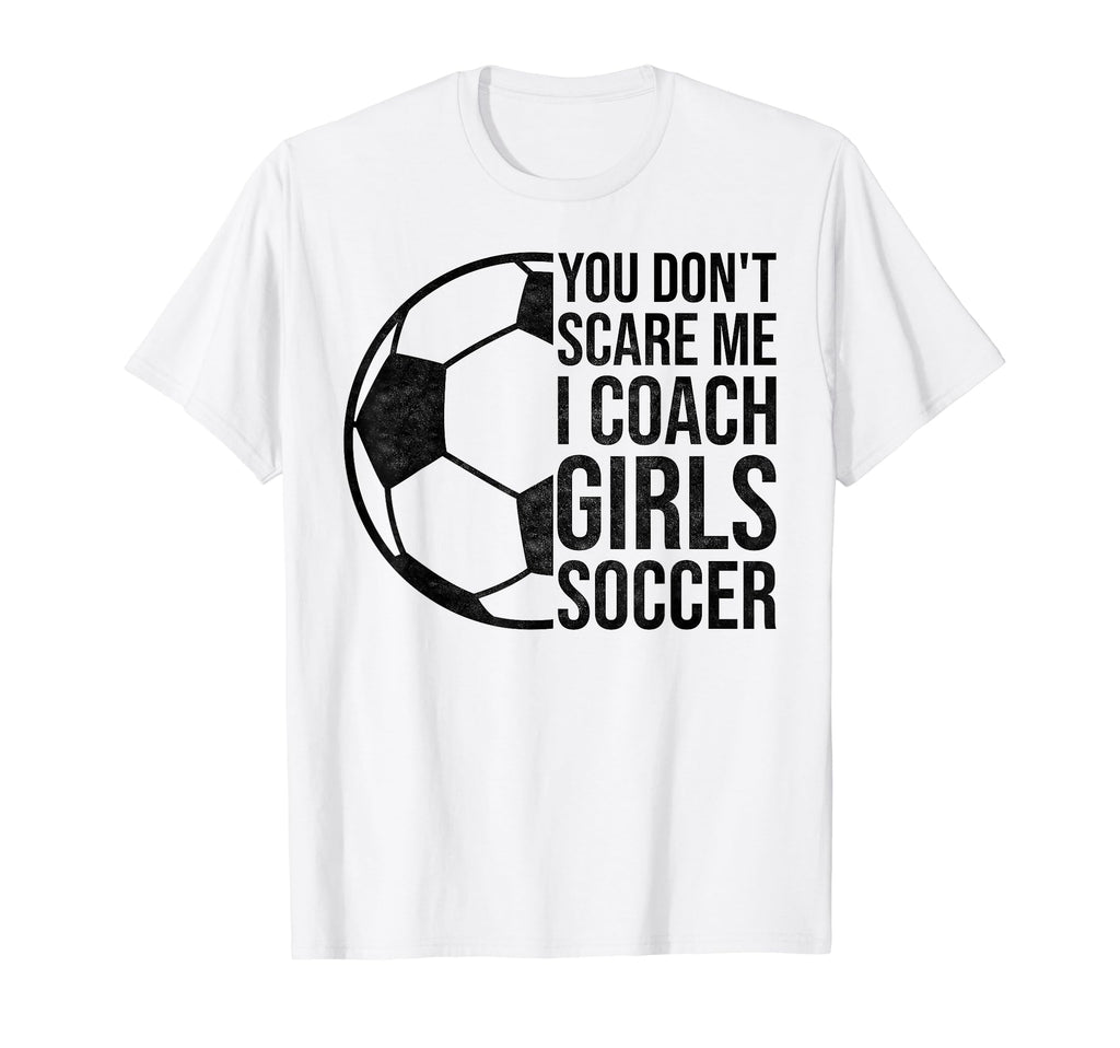 Coaches Gift You Dont Scare Me I Coach T-Shirt - Novelty Apparel Men Women - T-Shirt, Sweatshirt, Hoodie