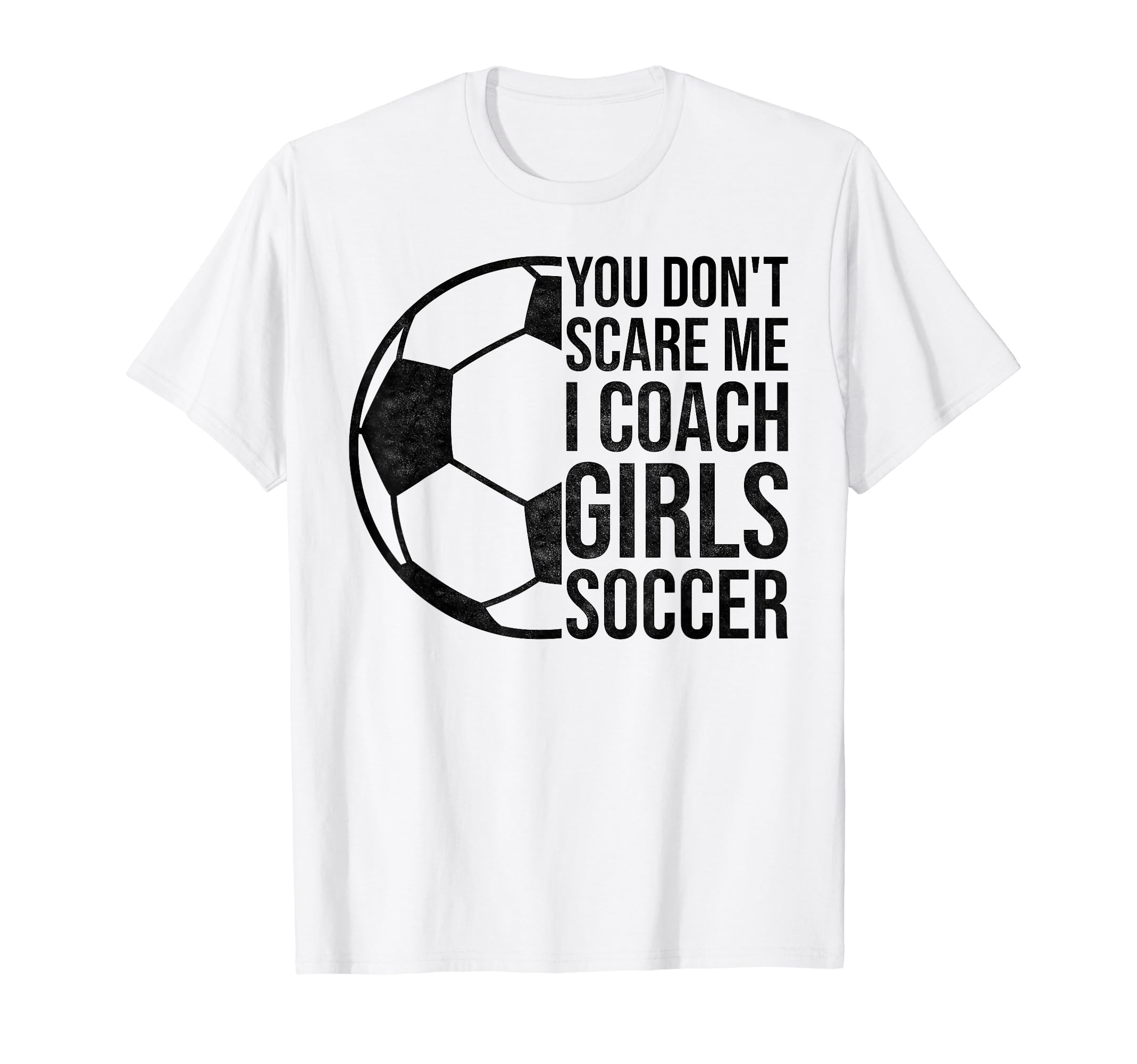 Coaches Gift You Dont Scare Me I Coach T-Shirt - Novelty Apparel Men Women - T-Shirt, Sweatshirt, Hoodie