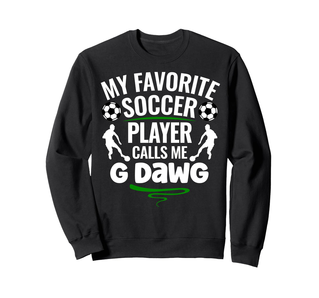 My Favorite Soccer Player Calls Me G Sweatshirt - Novelty Apparel Unisex - T-Shirt, Sweatshirt, Hoodie