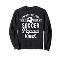 My Soccer Papaw Voice Papaw Sweatshirt - Fun Novelty Design Men Women - T-Shirt, Sweatshirt, Hoodie