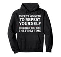 Theres No Need To Repeat Yourself Hoodie - Custom Art Print for Adults - T-Shirt, Sweatshirt, Hoodie