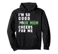Im So Good Your Mom Cheers Me Soccer Hoodie - Minimalist Print Men Women - T-Shirt, Sweatshirt, Hoodie
