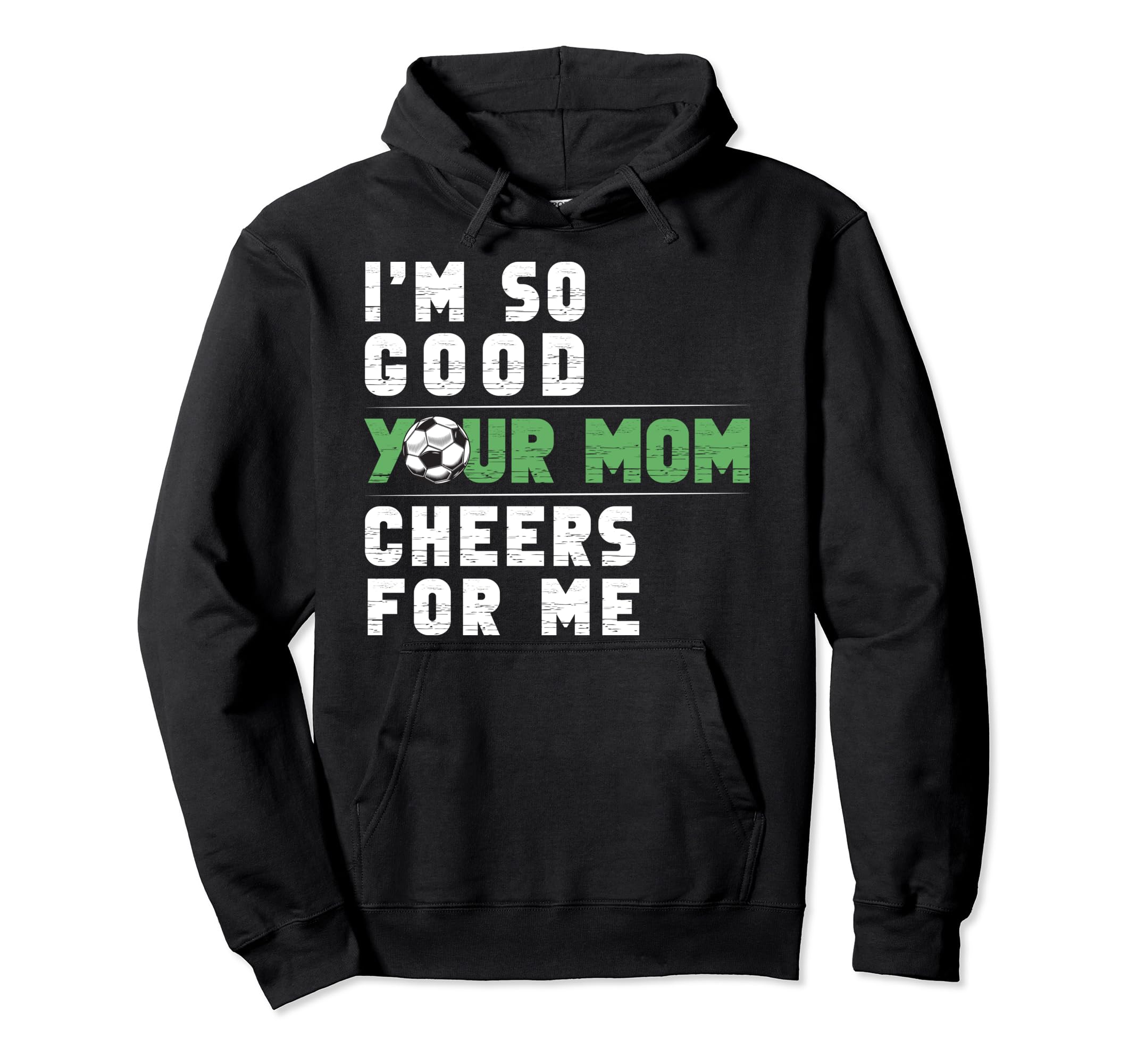 Im So Good Your Mom Cheers Me Soccer Hoodie - Minimalist Print Men Women - T-Shirt, Sweatshirt, Hoodie