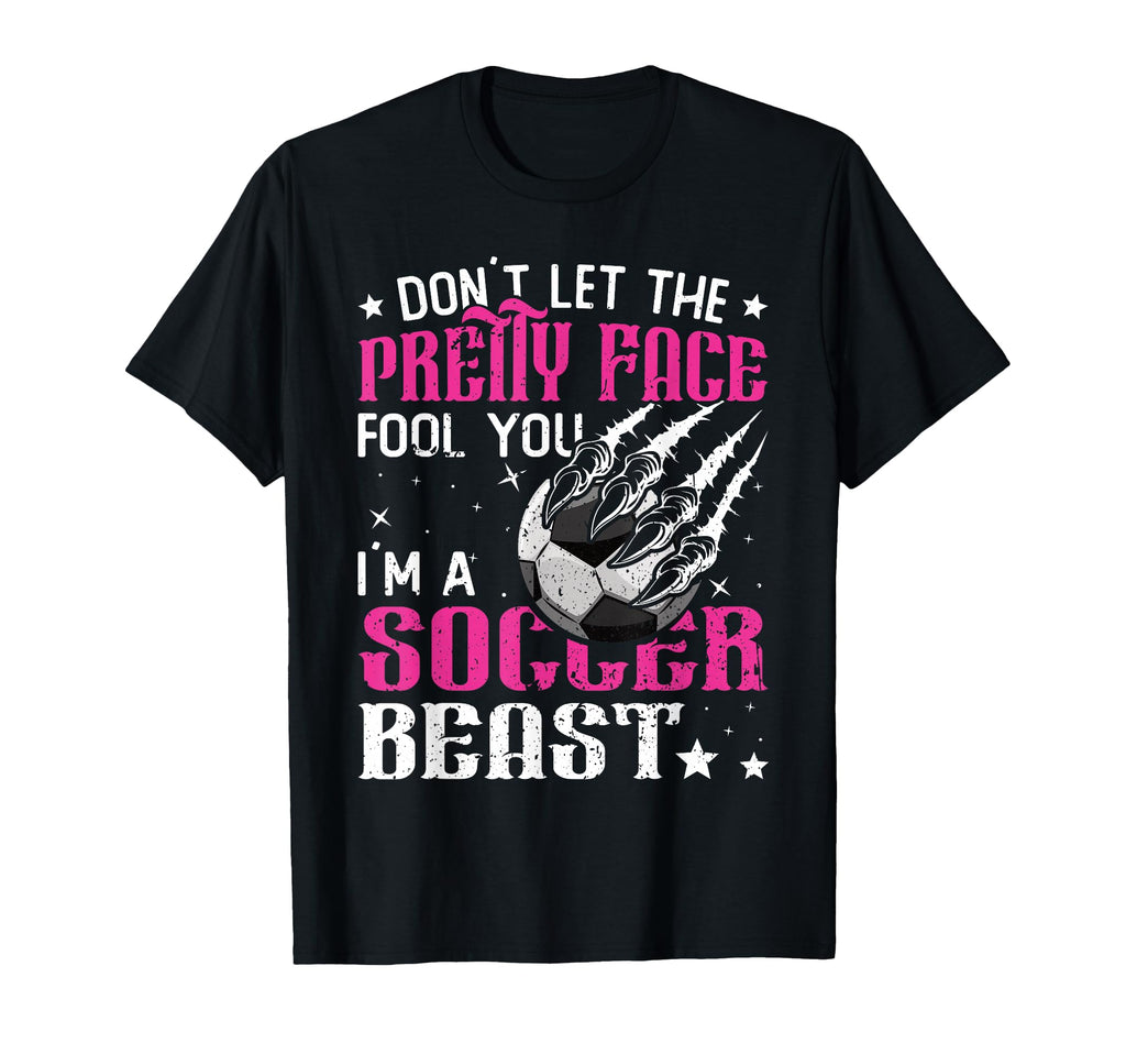 Dont Let Pretty Face Fool You Soccer T-Shirt - Casual Everyday Wear Unisex - T-Shirt, Sweatshirt, Hoodie
