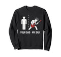 Your Dad My Dad Funny Father Music Sweatshirt - Trendy Graphic Unisex - T-Shirt, Sweatshirt, Hoodie