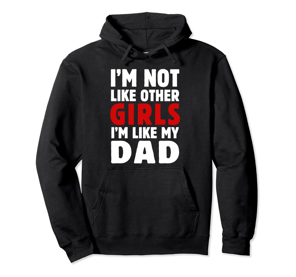 Im Not Like Other Im Like My Dad Funny Hoodie - Fun Novelty Design Unisex - T-Shirt, Sweatshirt, Hoodie