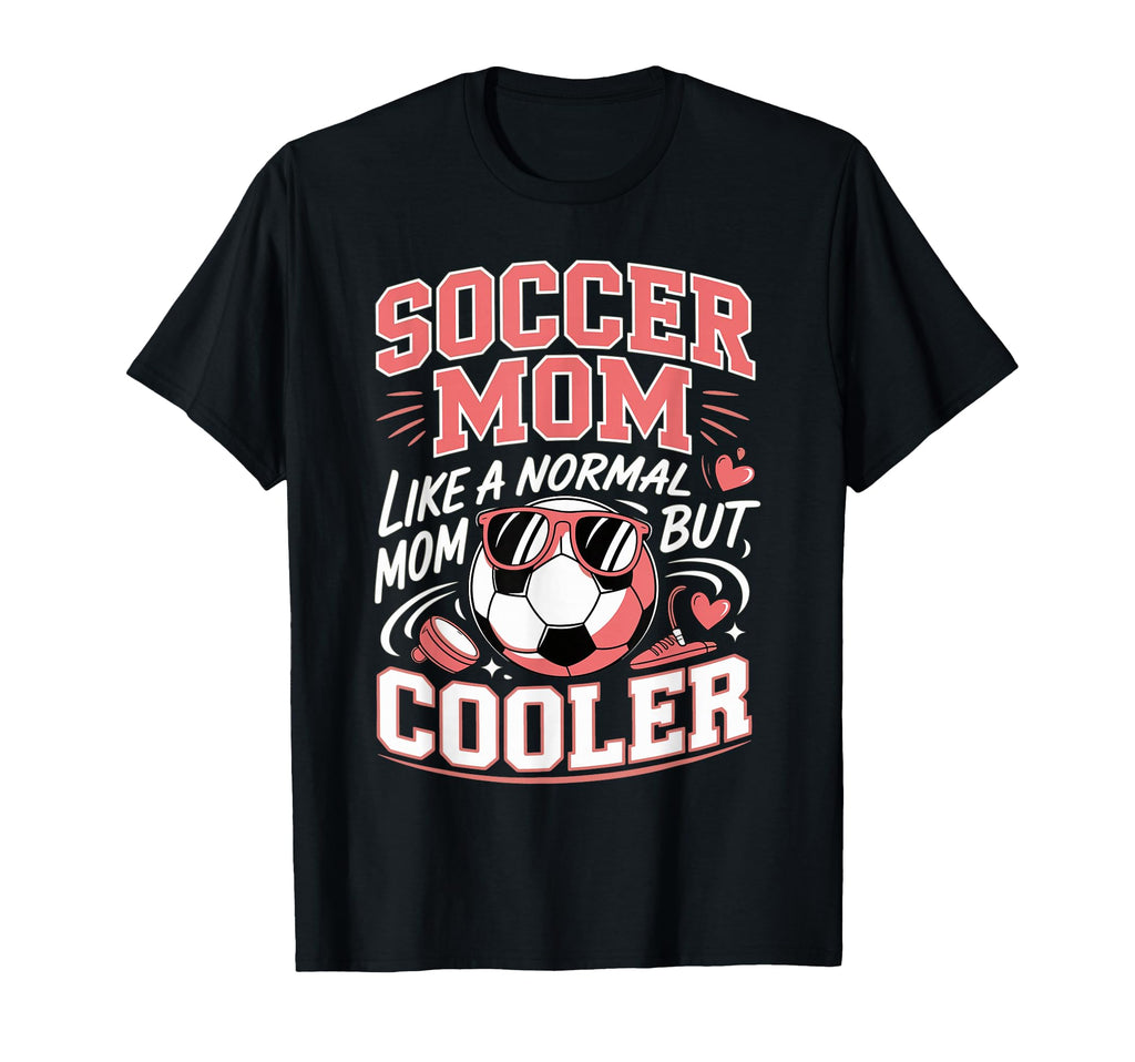 Soccer Mom Like Normal Mom But Cooler T-Shirt - Novelty Apparel Men Women - T-Shirt, Sweatshirt, Hoodie
