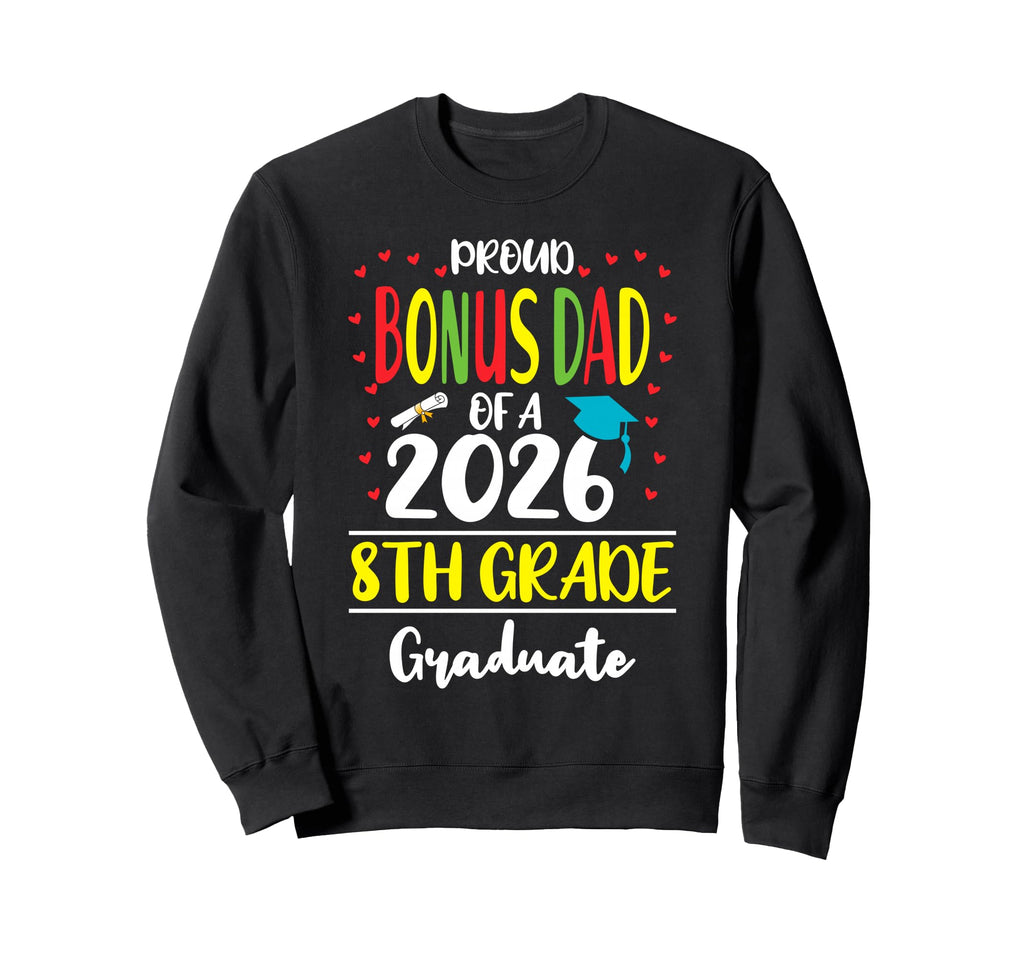 Funny Proud Bonus Dad Class 2026 8Th Sweatshirt - Custom Art Print Unisex - T-Shirt, Sweatshirt, Hoodie