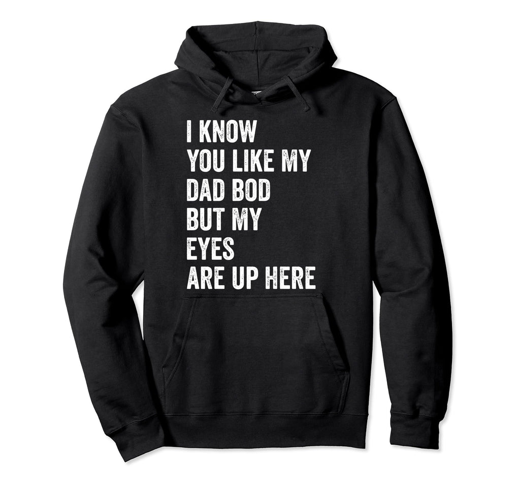 I Know You Like My Dad Bod But My Eyes Hoodie - Novelty Apparel for Adults - T-Shirt, Sweatshirt, Hoodie