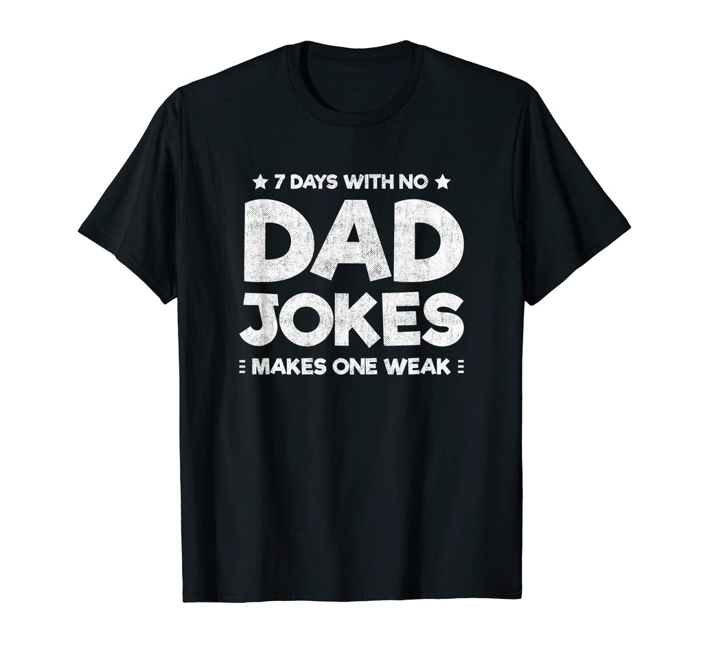 Funny Dad Joke Puns 7 Days No Dad T-Shirt - Casual Everyday Wear Unisex - T-Shirt, Sweatshirt, Hoodie