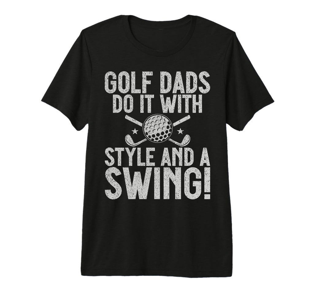 Golf Dads Do It And Swing Golf Dad T-Shirt - Casual Everyday Wear Unisex - T-Shirt, Sweatshirt, Hoodie